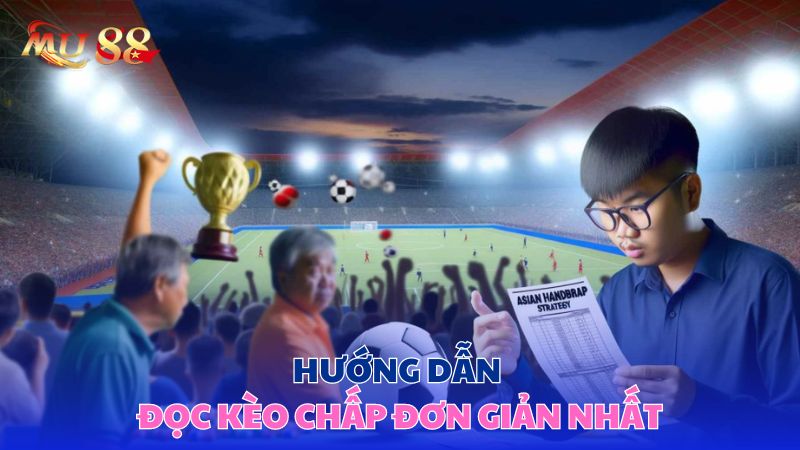 Hướng dẫn đọc kèo chấp đơn giản nhất