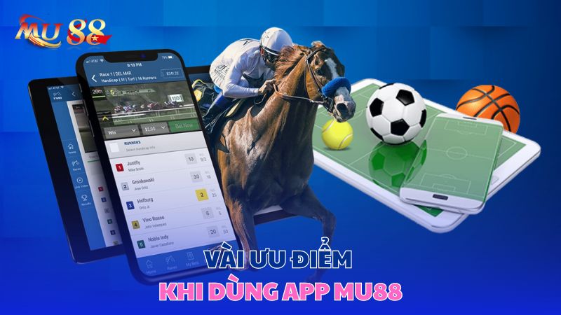 Vài ưu điểm khi dùng app Mu88