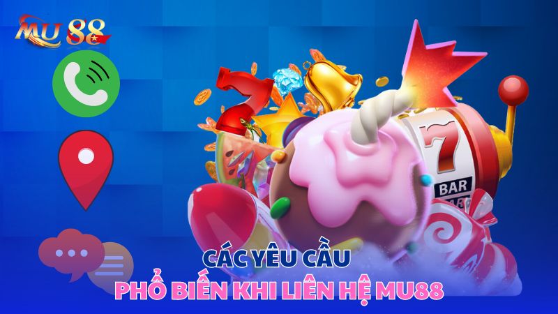 Các yêu cầu phổ biến khi liên hệ Mu88